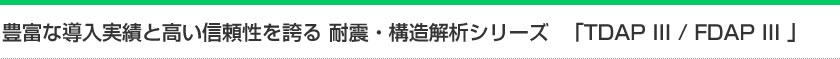 豊富な導入実績と高い信頼性を誇る 耐震・構造解析シリーズ 「TDAP III / FDAP III 」